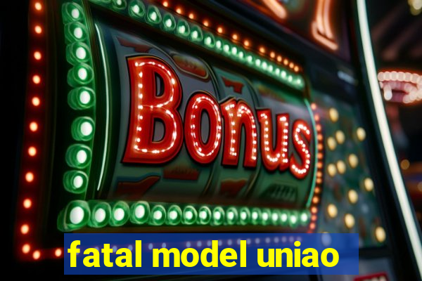 fatal model uniao